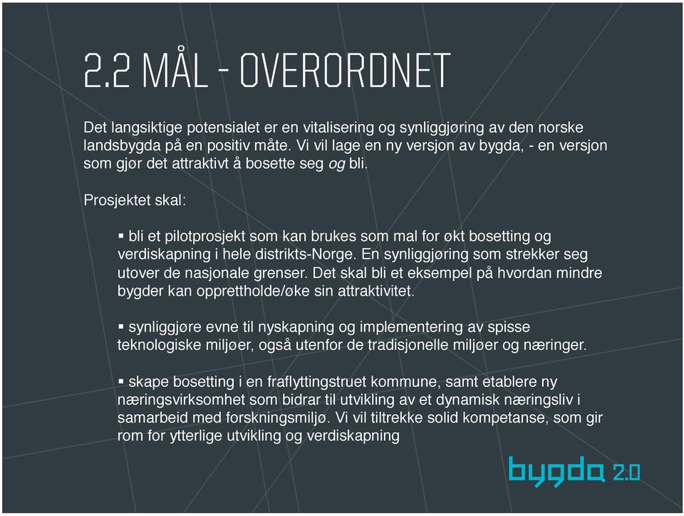 bli et pilotprosjekt som kan brukes som mal for økt bosetting og verdiskapning i hele distrikts-norge. En synliggjøring som strekker seg utover de nasjonale grenser.