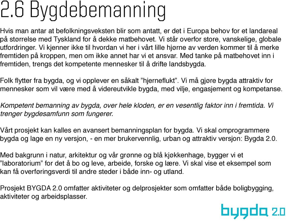 Med tanke på matbehovet inn i fremtiden, trengs det kompetente mennesker til å drifte landsbygda.! Folk flytter fra bygda, og vi opplever en såkalt hjerneflukt.