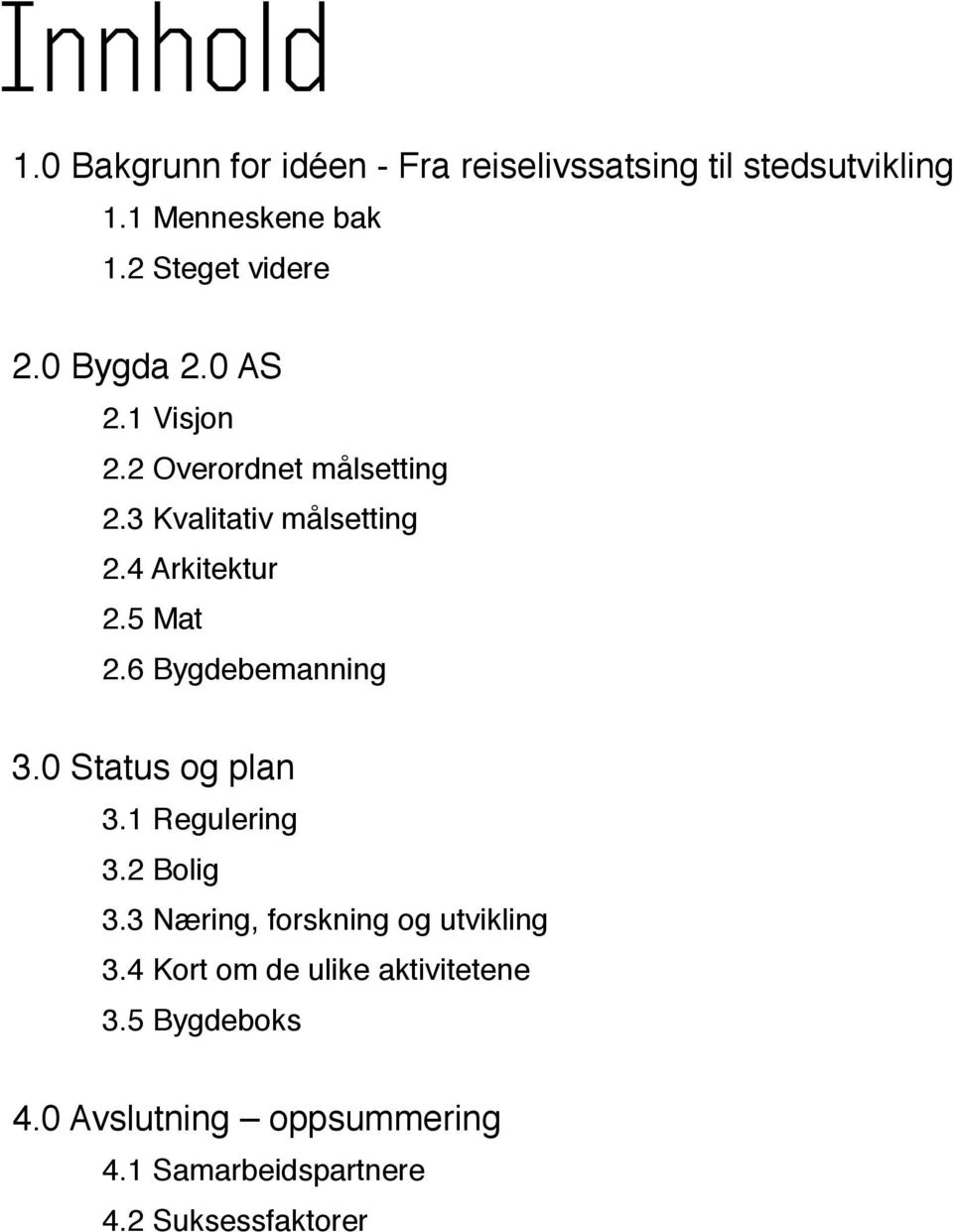 3.0 Status og plan! 3.1 Regulering! 3.2 Bolig 3.3 Næring, forskning og utvikling! 3.4 Kort om de ulike aktivitetene!