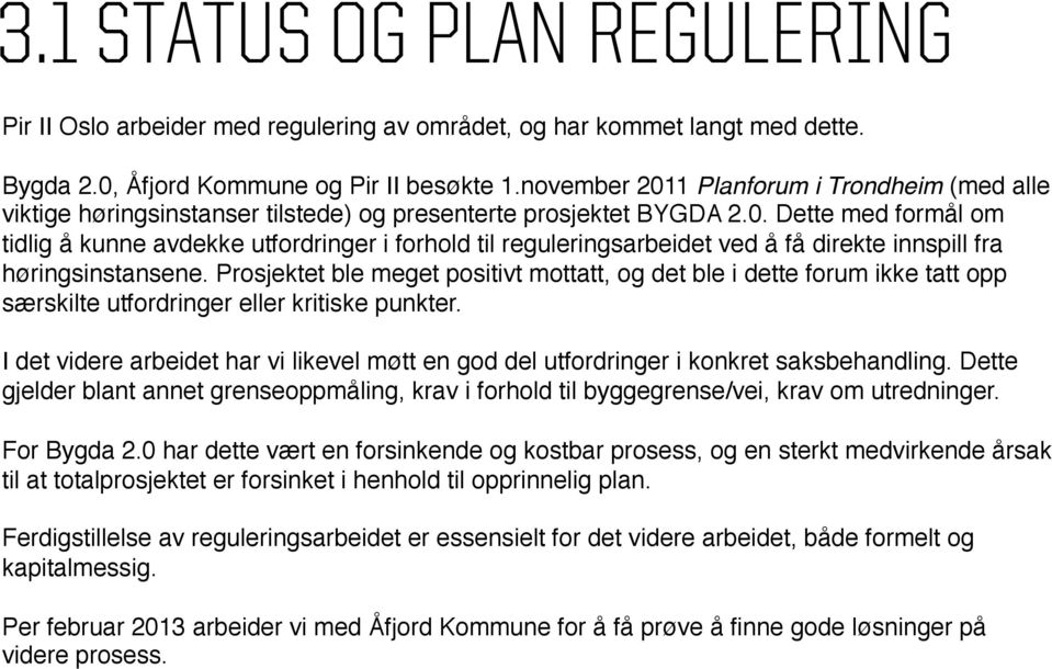 Prosjektet ble meget positivt mottatt, og det ble i dette forum ikke tatt opp særskilte utfordringer eller kritiske punkter.