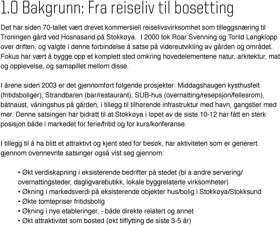 Fokus har vært å bygge opp et komplett sted omkring hovedelementene natur, arkitektur, mat og opplevelse, og samspillet mellom disse.