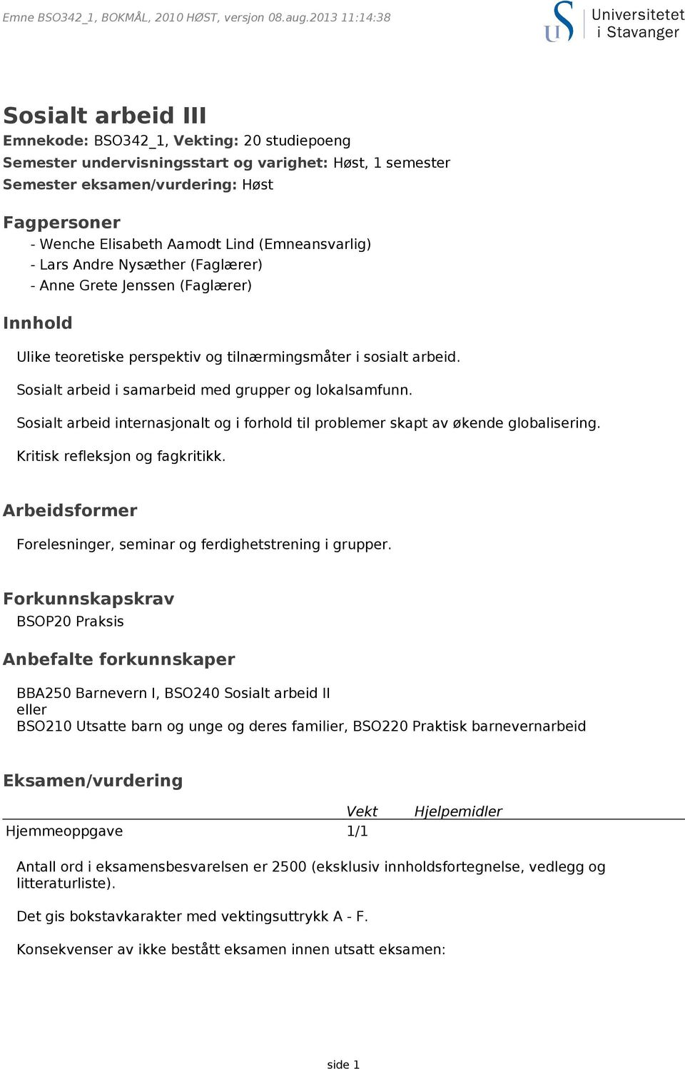 Sosialt arbeid i samarbeid med grupper og lokalsamfunn. Sosialt arbeid internasjonalt og i forhold til problemer skapt av økende globalisering. Kritisk refleksjon og fagkritikk.