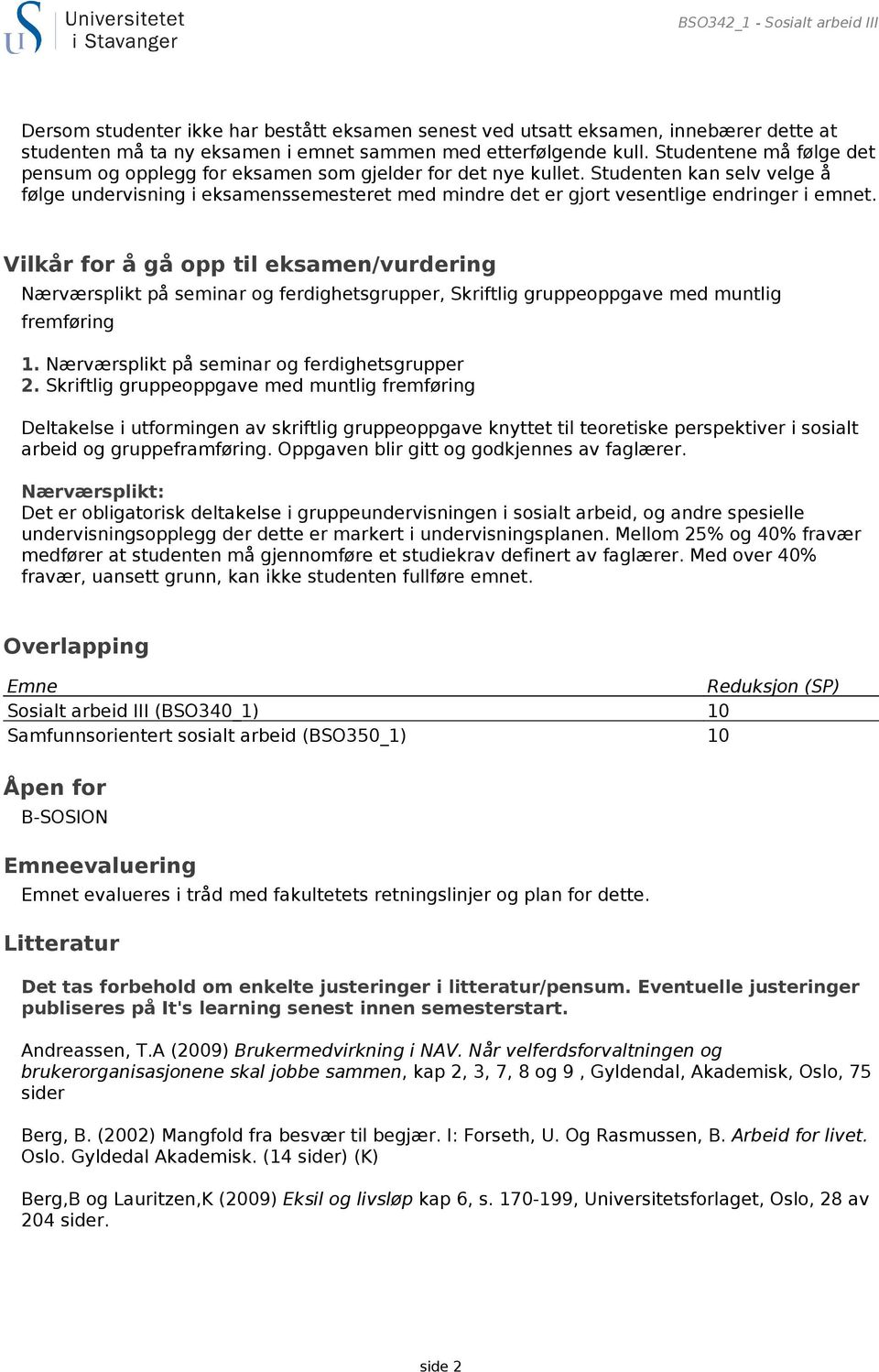 Studenten kan selv velge å følge undervisning i eksamenssemesteret med mindre det er gjort vesentlige endringer i emnet.