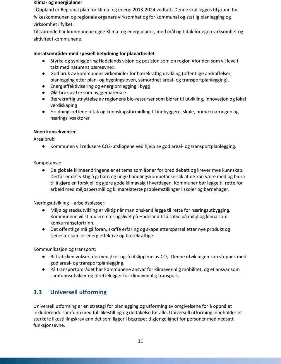 Tilsvarende har kommunene egne Klima- og energiplaner, med mål og tiltak for egen virksomhet og aktivitet i kommunene.