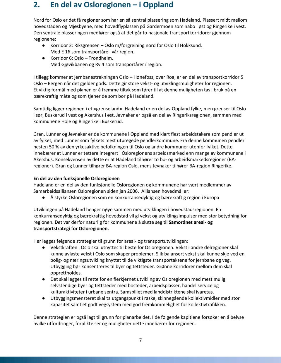 Den sentrale plasseringen medfører også at det går to nasjonale transportkorridorer gjennom regionene: Korridor 2: Riksgrensen Oslo m/forgreining nord for Oslo til Hokksund.