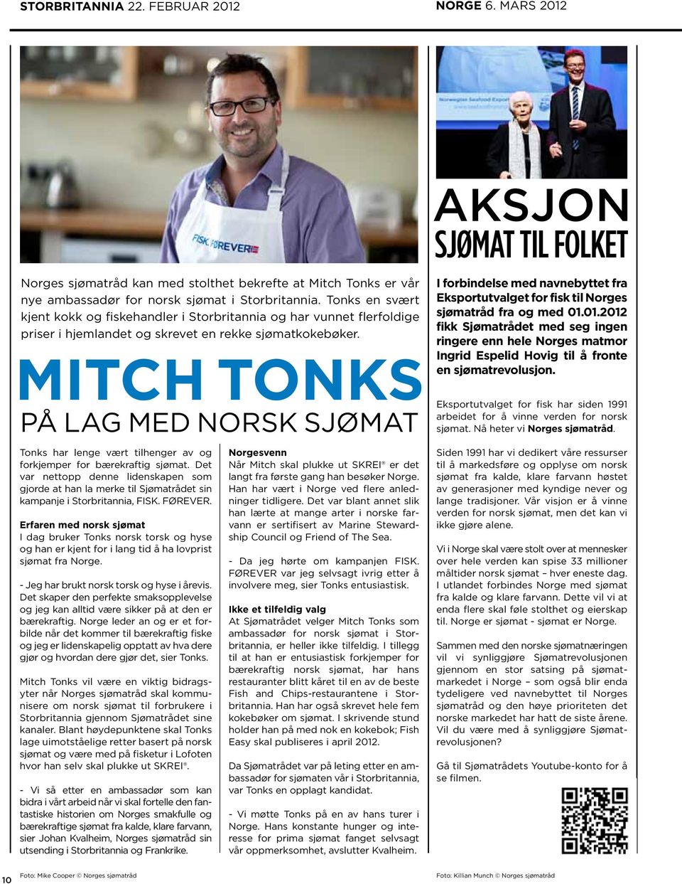 MITCH TONKS på lag med norsk sjømat Aksjon sjømat til folket I forbindelse med navnebyttet fra Eksportutvalget for fisk til Norges sjømatråd fra og med 01.