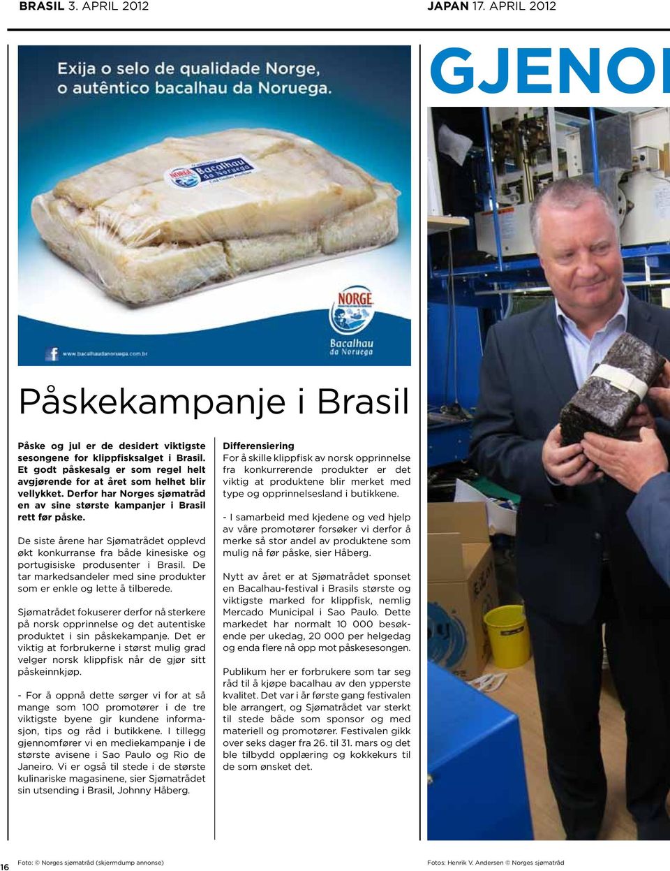 De siste årene har Sjømatrådet opplevd økt konkurranse fra både kinesiske og portugisiske produsenter i Brasil. De tar markedsandeler med sine produkter som er enkle og lette å tilberede.