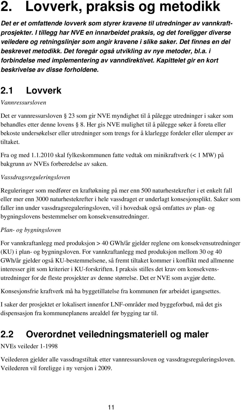 Det foregår også utvikling av nye metoder, bl.a. i forbindelse med implementering av vanndirektivet. Kapittelet gir en kort beskrivelse av disse forholdene. 2.