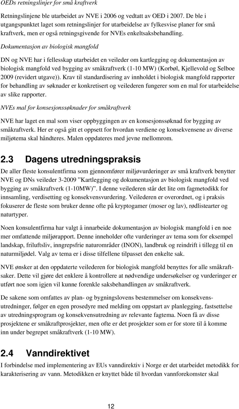 Dokumentasjon av biologisk mangfold DN og NVE har i fellesskap utarbeidet en veileder om kartlegging og dokumentasjon av biologisk mangfold ved bygging av småkraftverk (1-10 MW) (Korbøl, Kjellevold