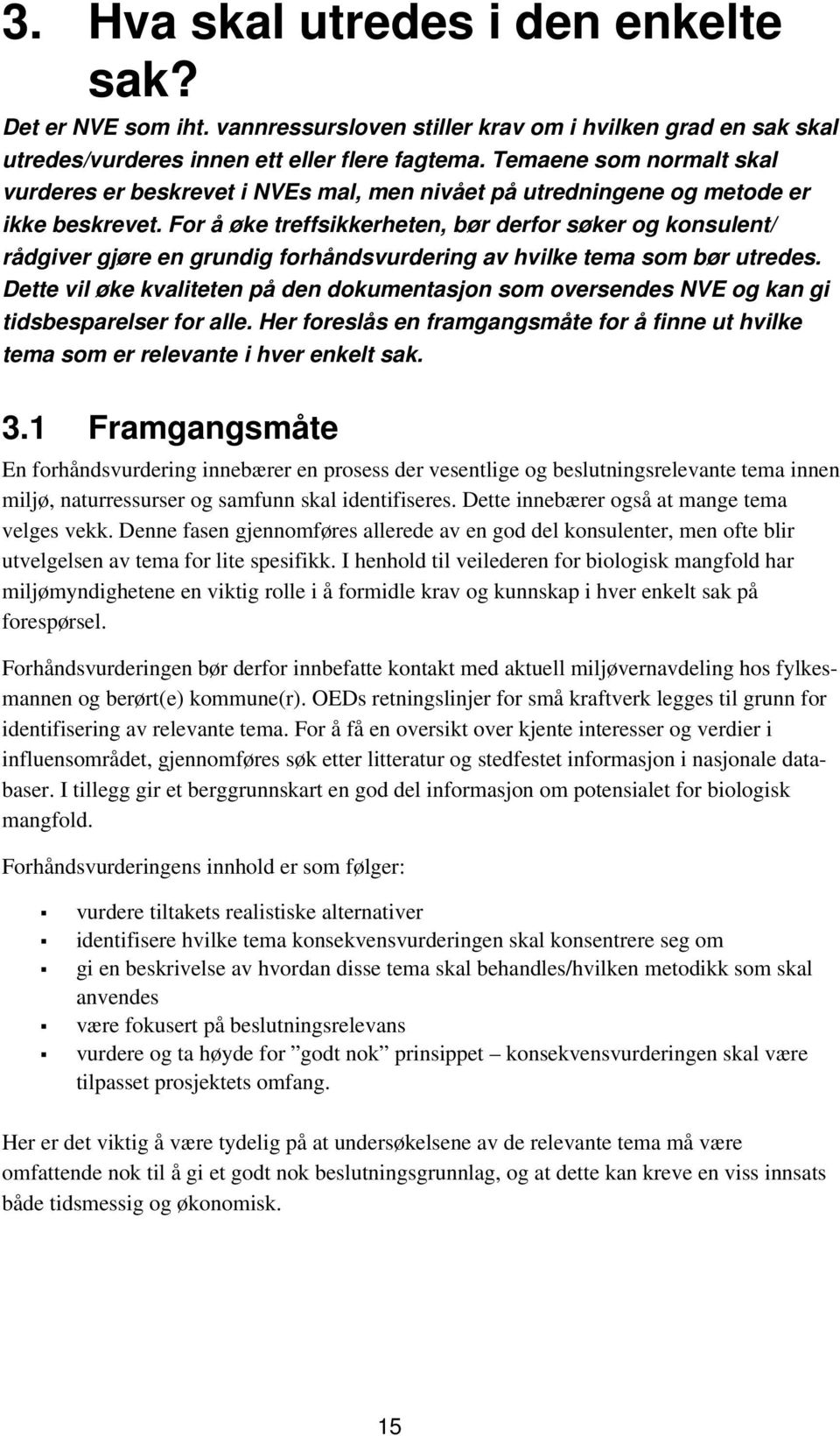 For å øke treffsikkerheten, bør derfor søker og konsulent/ rådgiver gjøre en grundig forhåndsvurdering av hvilke tema som bør utredes.