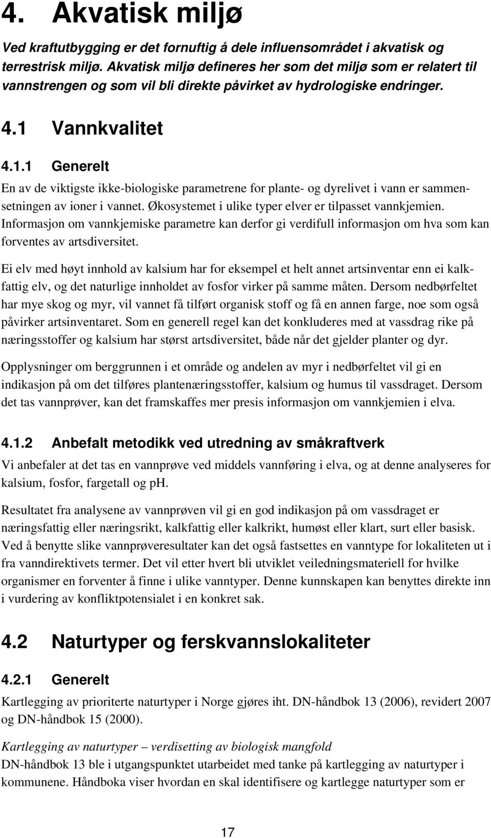 Vannkvalitet 4.1.1 Generelt En av de viktigste ikke-biologiske parametrene for plante- og dyrelivet i vann er sammensetningen av ioner i vannet.