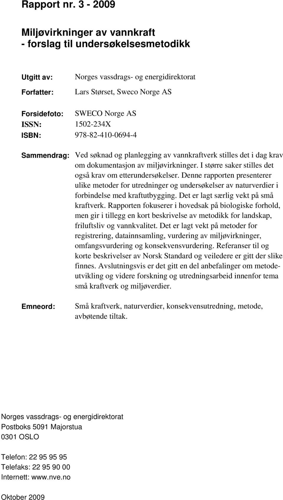 1502-234X ISBN: 978-82-410-0694-4 Sammendrag: Ved søknad og planlegging av vannkraftverk stilles det i dag krav om dokumentasjon av miljøvirkninger.