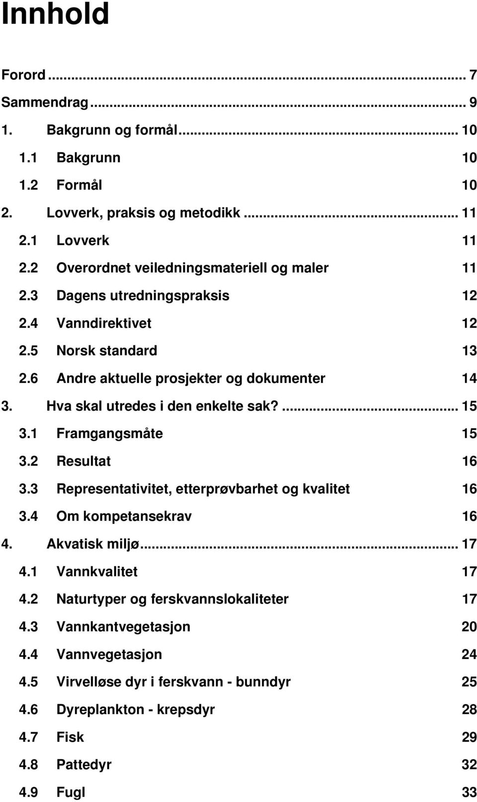 Hva skal utredes i den enkelte sak?... 15 3.1 Framgangsmåte 15 3.2 Resultat 16 3.3 Representativitet, etterprøvbarhet og kvalitet 16 3.4 Om kompetansekrav 16 4. Akvatisk miljø... 17 4.