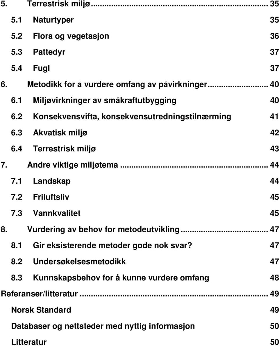 Andre viktige miljøtema... 44 7.1 Landskap 44 7.2 Friluftsliv 45 7.3 Vannkvalitet 45 8. Vurdering av behov for metodeutvikling... 47 8.