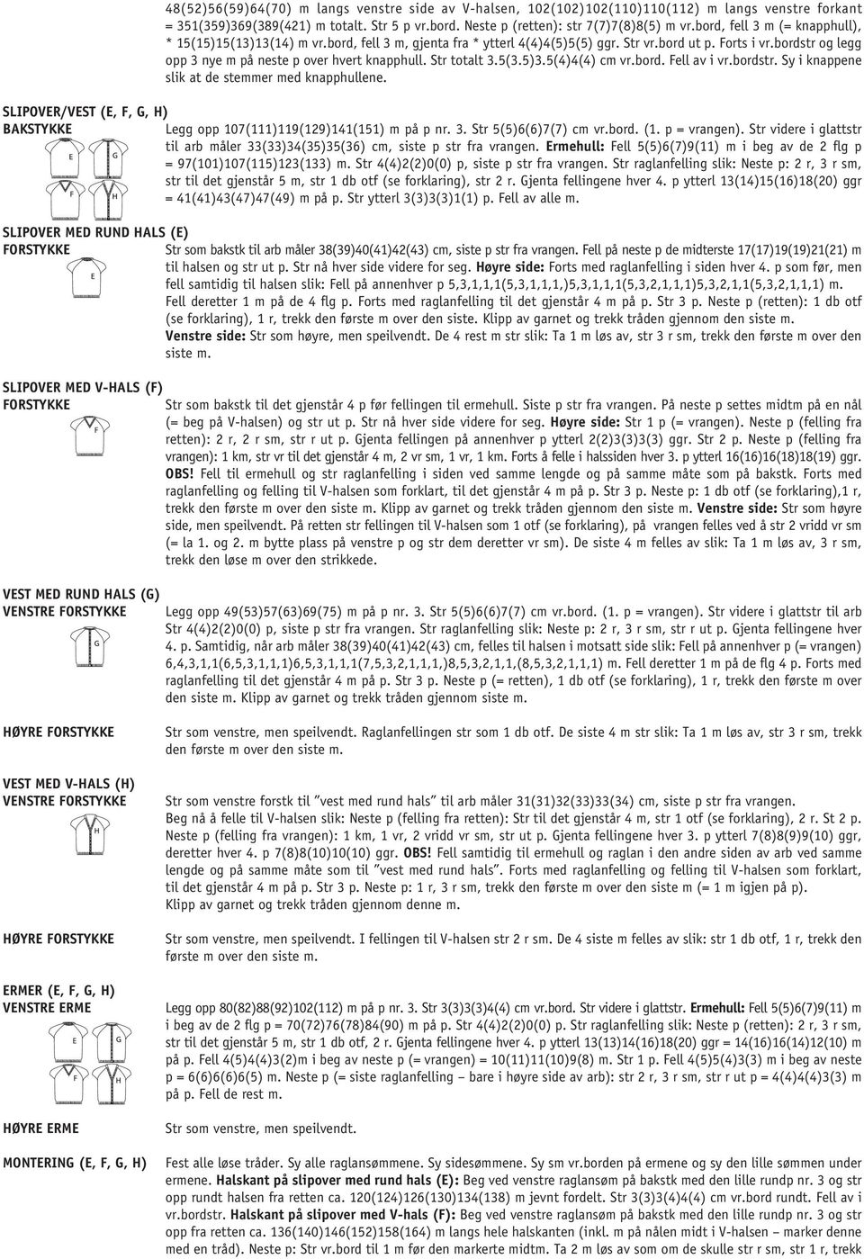 Str totalt 3.5(3.5)3.5(4)4(4) cm vr.bord. Fell av i vr.bordstr. Sy i knappene slik at de stemmer med knapphullene. SLIPOVER/VEST (E, F, G, H) BAKSTYKKE Legg opp 107(111)119(129)141(151) m på p nr. 3. Str 5(5)6(6)7(7) cm vr.