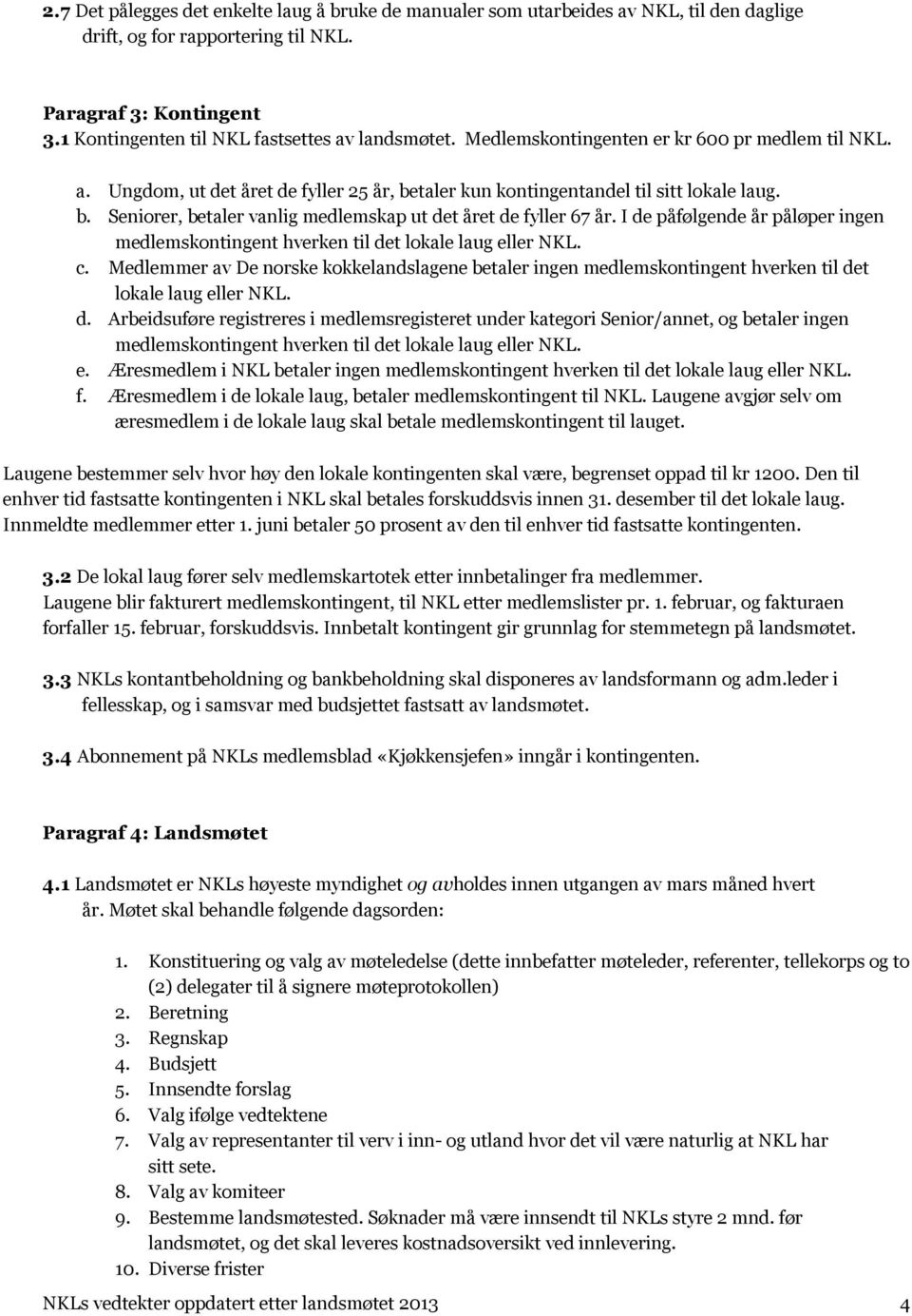 taler kun kontingentandel til sitt lokale laug. b. Seniorer, betaler vanlig medlemskap ut det året de fyller 67 år.