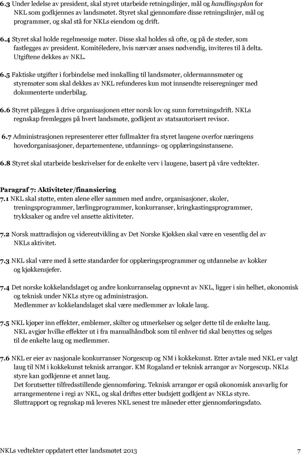 Disse skal holdes så ofte, og på de steder, som fastlegges av president. Komitéledere, hvis nærvær anses nødvendig, inviteres til å delta. Utgiftene dekkes av NKL. 6.