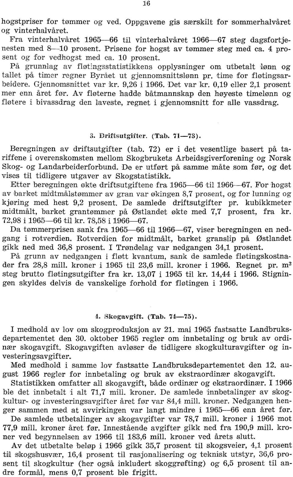 På grunnlag av flotingsstatistikkens opplysninger om utbetalt lønn og tallet på timer regner Byrået ut gjennomsnittslønn pr. time for fløtingsarbeidere. Gjennomsnittet var kr. 9,26 i 1966. Det var kr.