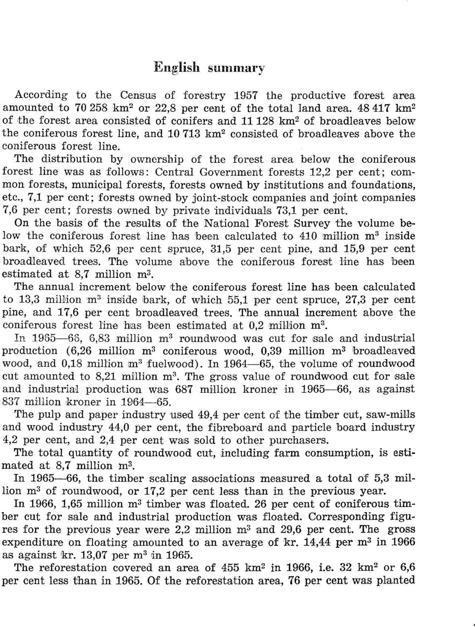 The distribution by ownership of the forest area below the coniferous forest line was as follows : Central Government forests 12,2 per cent ; common forests, municipal forests, forests owned by