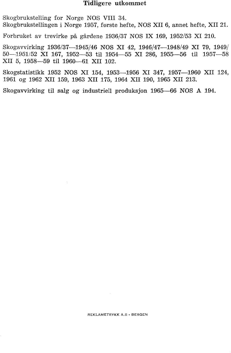 Skogavvirking 1936/37-1945/46 NOS XI 42, 1946/47-1948/49 XI 79, 1949/ 50-1951152 XI 167, 1952-53 til 1954-55 XI 286, 1955-56 til 1957-58 XII 5, 1958-59