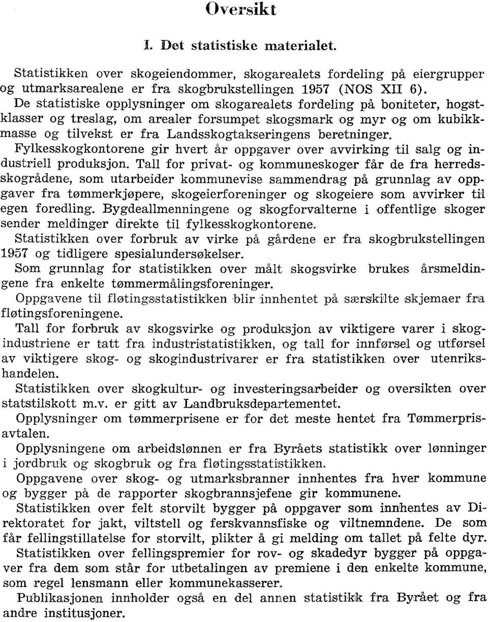 beretninger. Fylkesskogkontorene gir hvert år oppgaver over 'avvirking til salg og industriell produksjon.