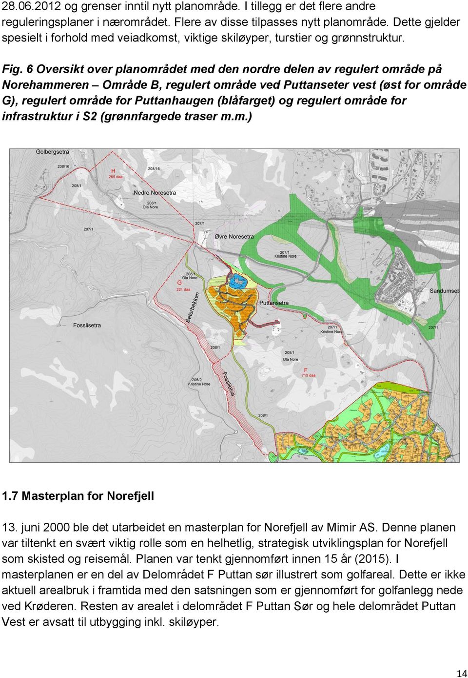 6 Oversikt over planområdet med den nordre delen av regulert område på Norehammeren Område B, regulert område ved Puttanseter vest (øst for område G), regulert område for Puttanhaugen (blåfarget) og