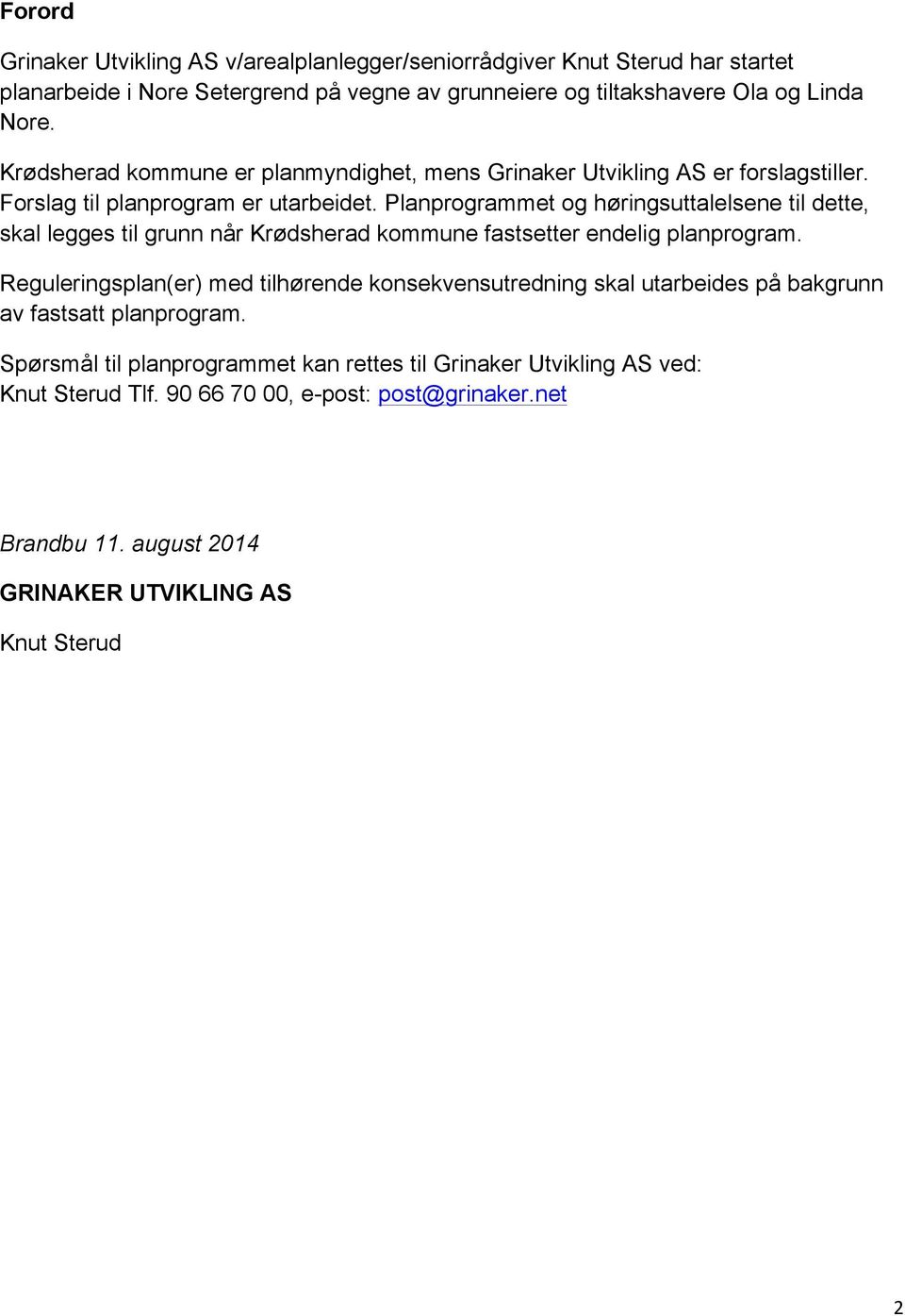 Planprogrammet og høringsuttalelsene til dette, skal legges til grunn når Krødsherad kommune fastsetter endelig planprogram.