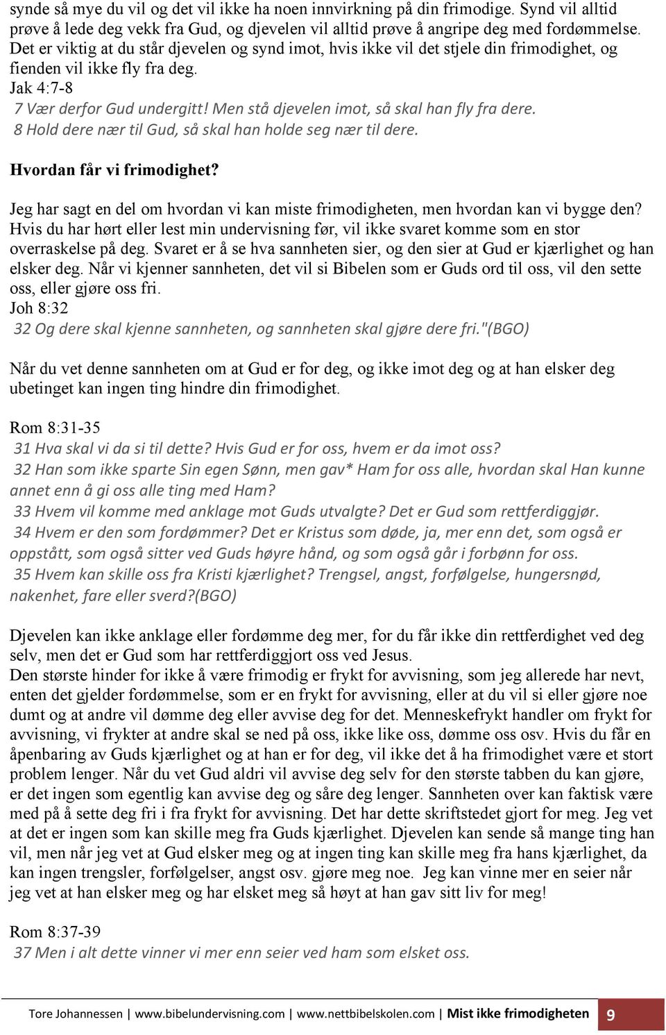 Men stå djevelen imot, så skal han fly fra dere. 8 Hold dere nær til Gud, så skal han holde seg nær til dere. Hvordan får vi frimodighet?