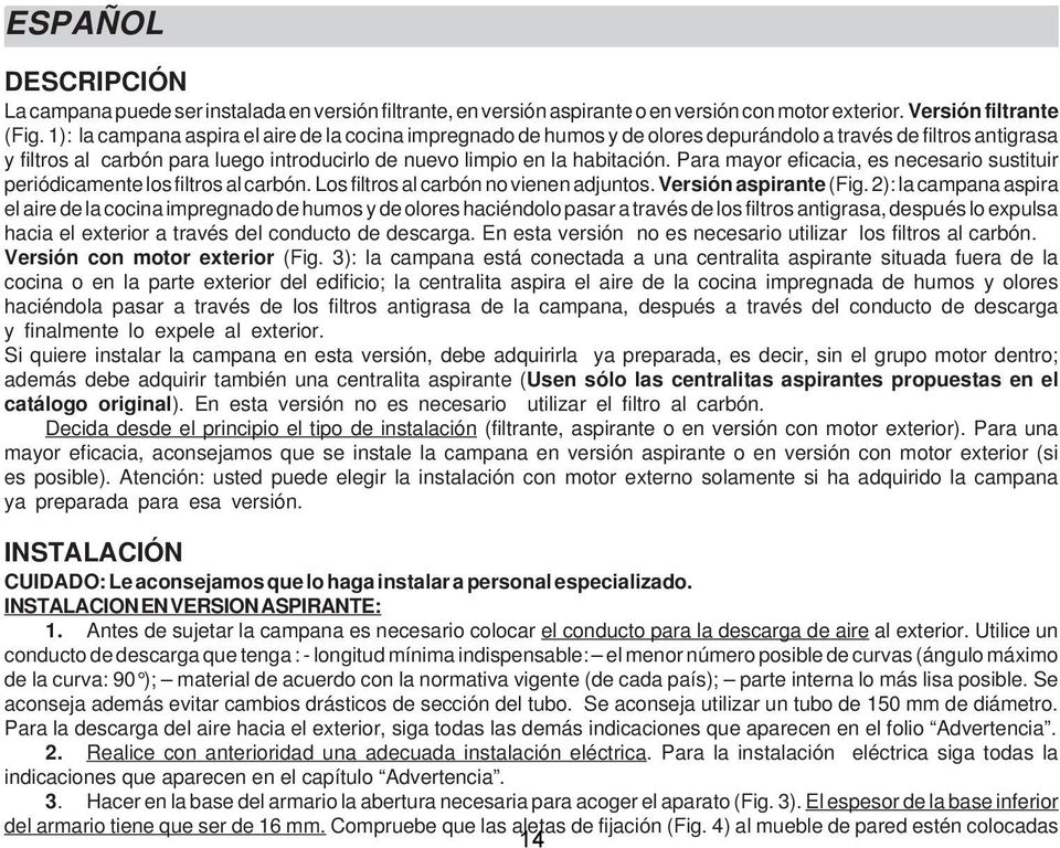 Para mayor eficacia, es necesario sustituir periódicamente los filtros al carbón. Los filtros al carbón no vienen adjuntos. Versión aspirante (Fig.