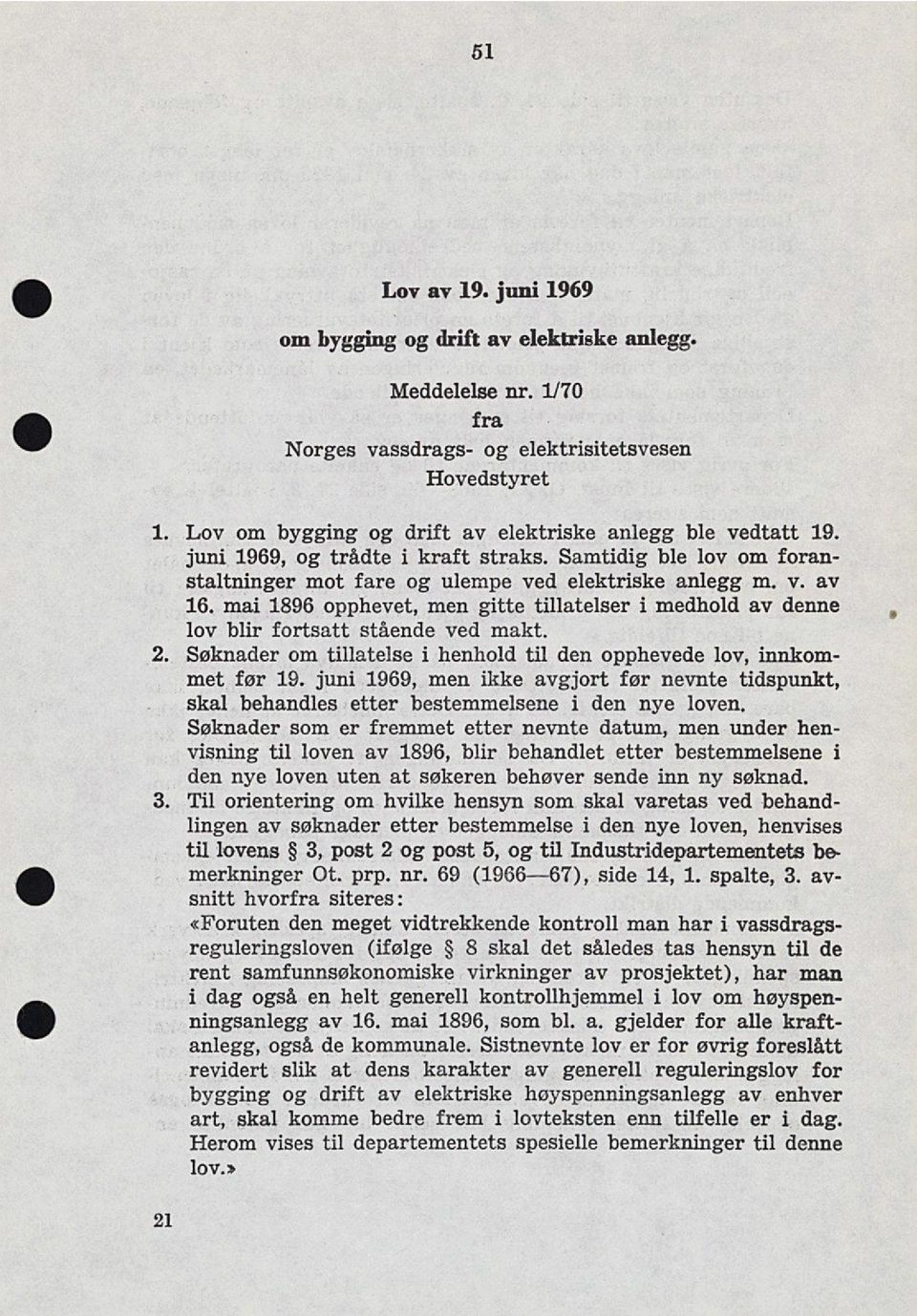 Samtidig ble lov om foran staltninger mot fare og ulempe ved elektriske anlegg m. v. av 16. mai 1896 opphevet, men gitte tillatelser i medhold av denne lov blir fortsatt stående ved makt.