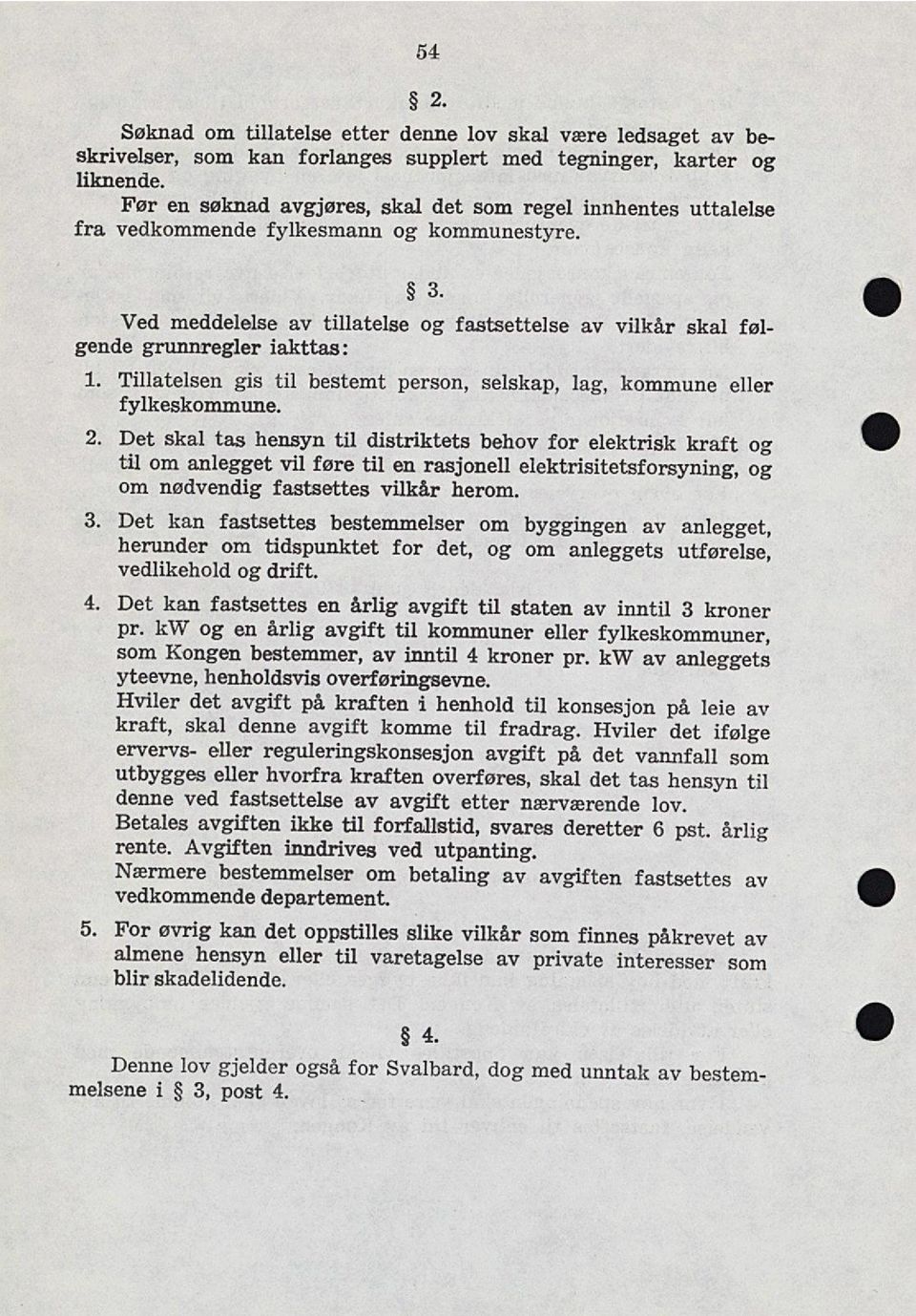 Ved meddelelse av tillatelse og fastsettelse av vilkår skal føl gende grunnregler iakttas: 1. Tillatelsen gis til bestemt person, selskap, lag, kommune eller fylkeskommune. 2.