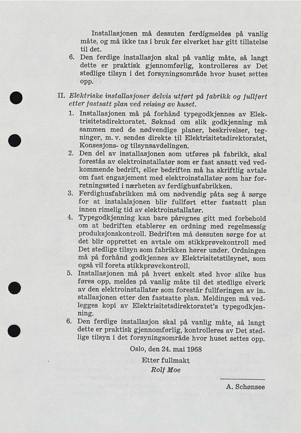 II Elektriske installasjoner delvis utført på fabrikk og fullført etter fastsatt plan ved reising av huset. 1. Installasjonen må på forhånd typegodkjennes av Elek trisitetsdirektoratet.