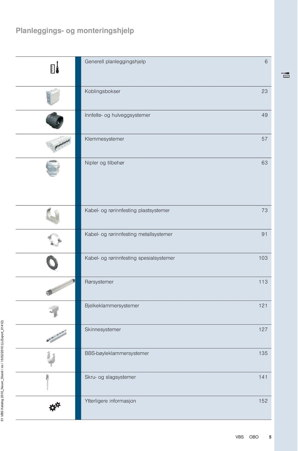 og rørinnfesting metallsystemer 91 Kabel- og rørinnfesting spesialsystemer 103 Rørsystemer 113