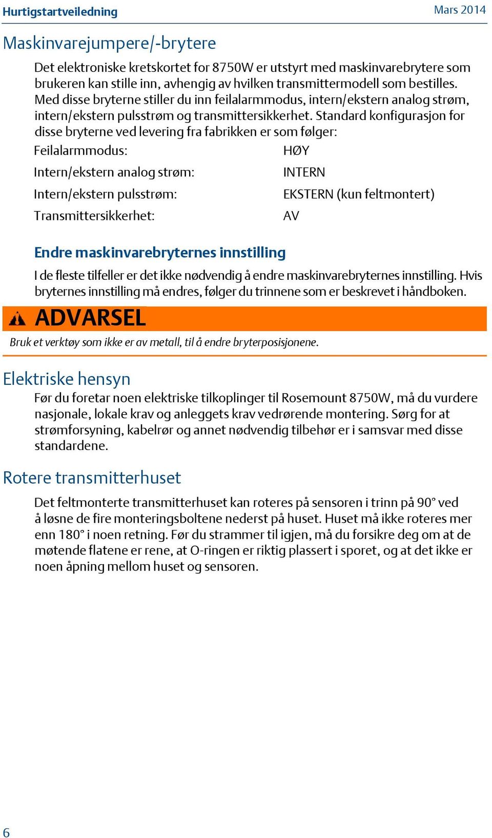 Standard konfigurasjon for disse bryterne ved levering fra fabrikken er som følger: Feilalarmmodus: HØY Intern/ekstern analog strøm: INTERN Intern/ekstern pulsstrøm: EKSTERN (kun feltmontert)