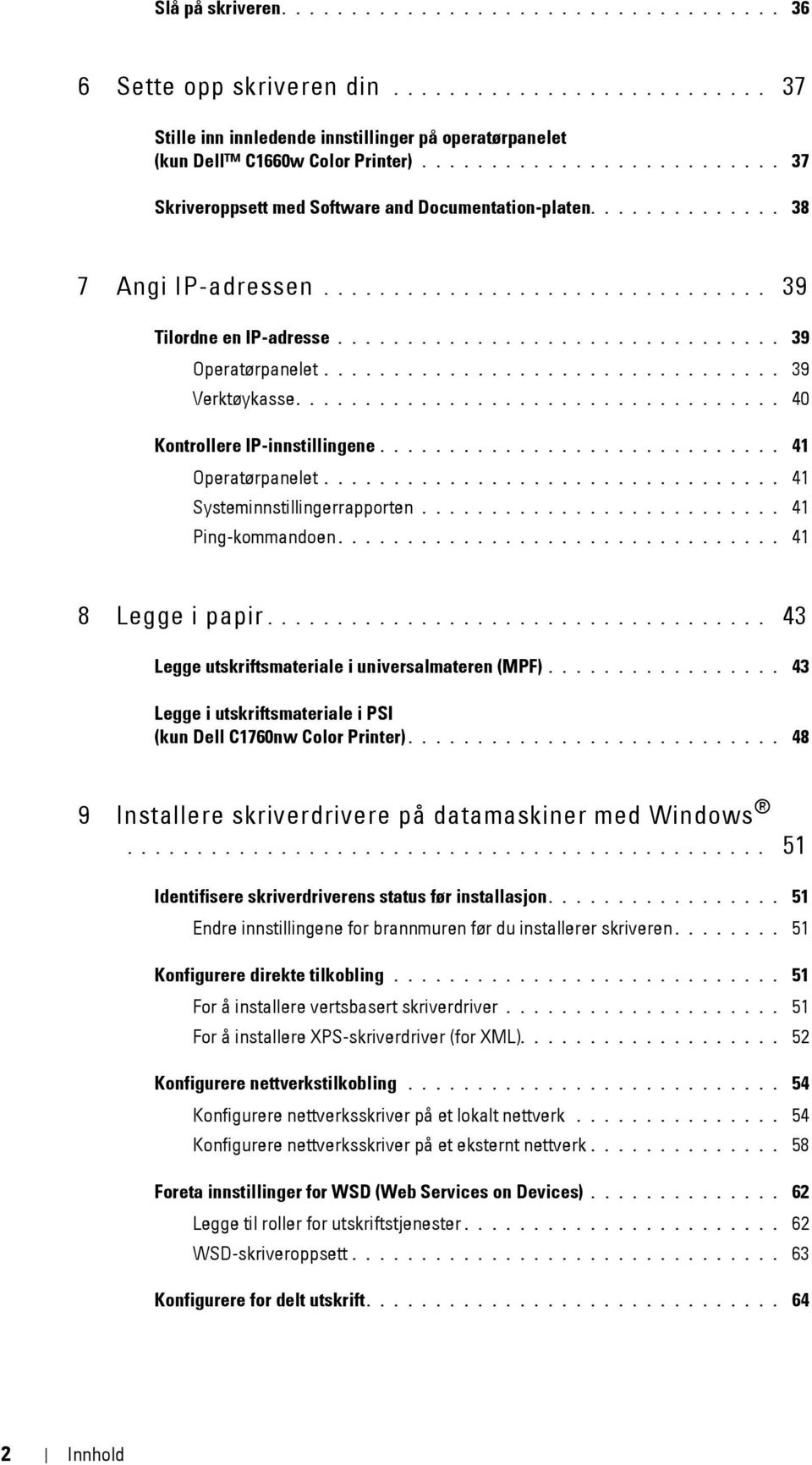 ................................ 39 Verktøykasse................................... 40 Kontrollere IP-innstillingene............................. 41 Operatørpanelet................................. 41 Systeminnstillingerrapporten.