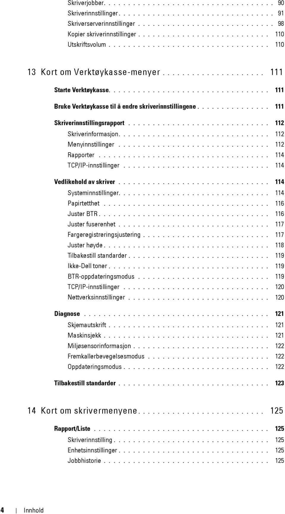 ................................ 111 Bruke Verktøykasse til å endre skriverinnstillingene............... 111 Skriverinnstillingsrapport............................. 112 Skriverinformasjon.