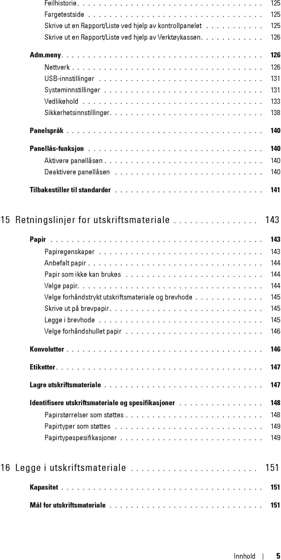 .............................. 131 Systeminnstillinger.............................. 131 Vedlikehold.................................. 133 Sikkerhetsinnstillinger............................. 138 Panelspråk.