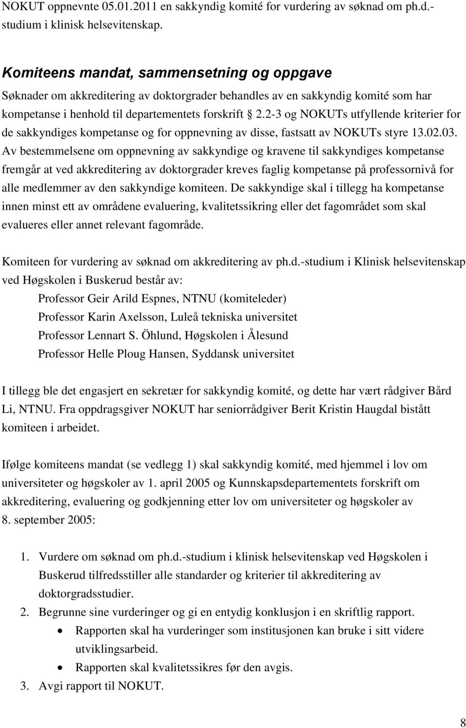 2-3 og NOKUTs utfyllende kriterier for de sakkyndiges kompetanse og for oppnevning av disse, fastsatt av NOKUTs styre 13.02.03.