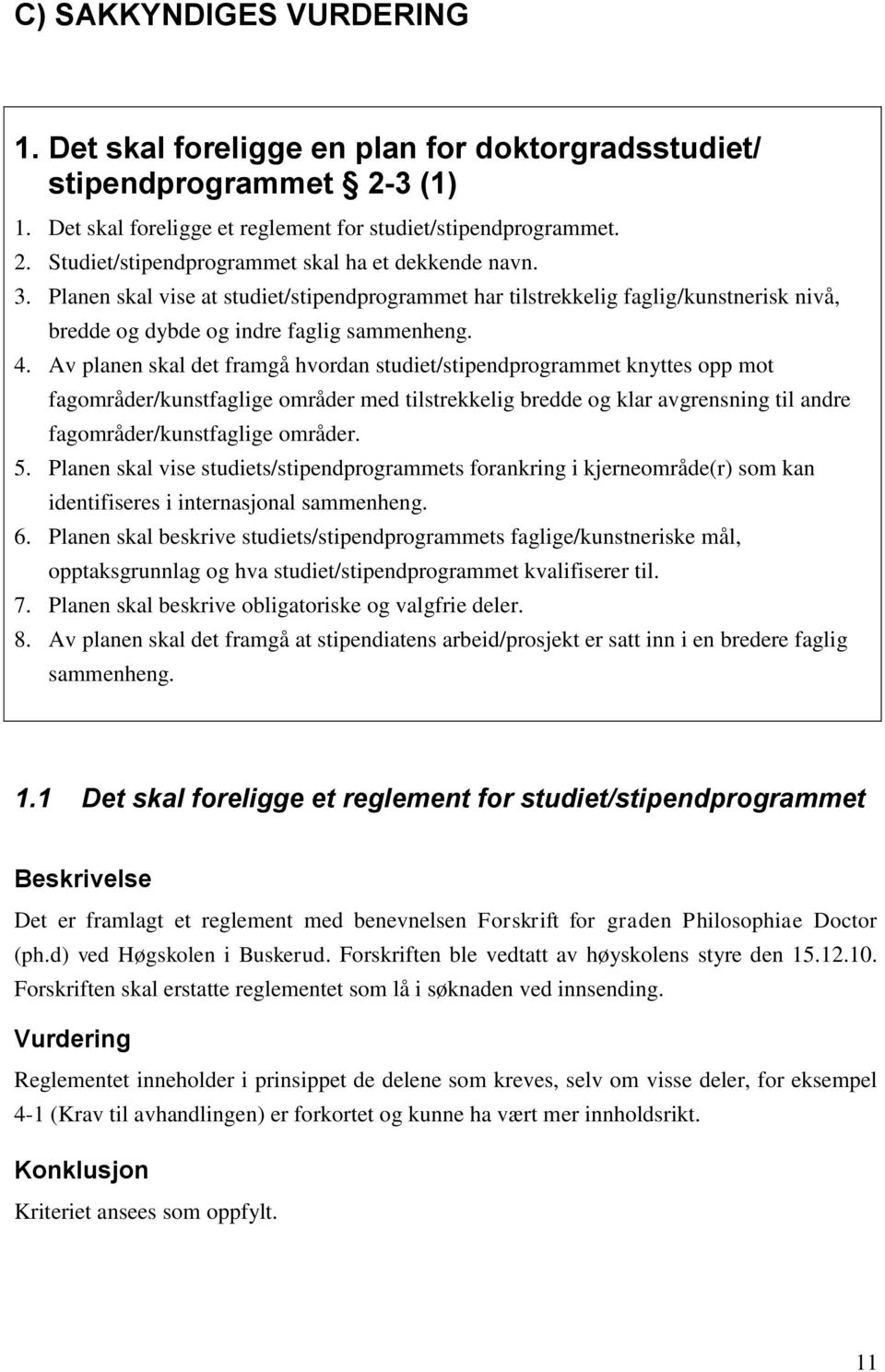 Av planen skal det framgå hvordan studiet/stipendprogrammet knyttes opp mot fagområder/kunstfaglige områder med tilstrekkelig bredde og klar avgrensning til andre fagområder/kunstfaglige områder. 5.