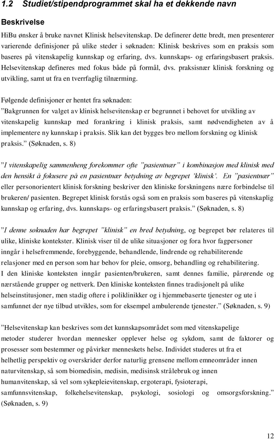 kunnskaps- og erfaringsbasert praksis. Helsevitenskap defineres med fokus både på formål, dvs. praksisnær klinisk forskning og utvikling, samt ut fra en tverrfaglig tilnærming.