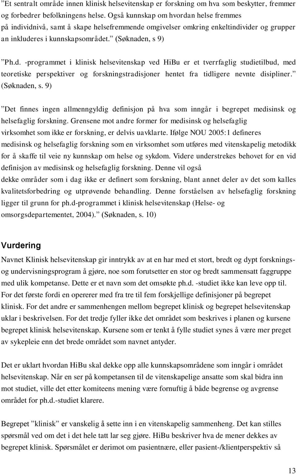 (Søknaden, s. 9) Det finnes ingen allmenngyldig definisjon på hva som inngår i begrepet medisinsk og helsefaglig forskning.