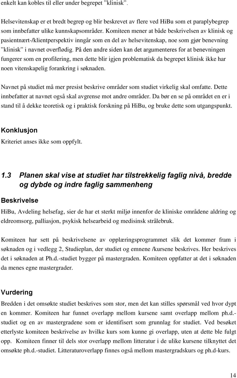 På den andre siden kan det argumenteres for at benevningen fungerer som en profilering, men dette blir igjen problematisk da begrepet klinisk ikke har noen vitenskapelig forankring i søknaden.