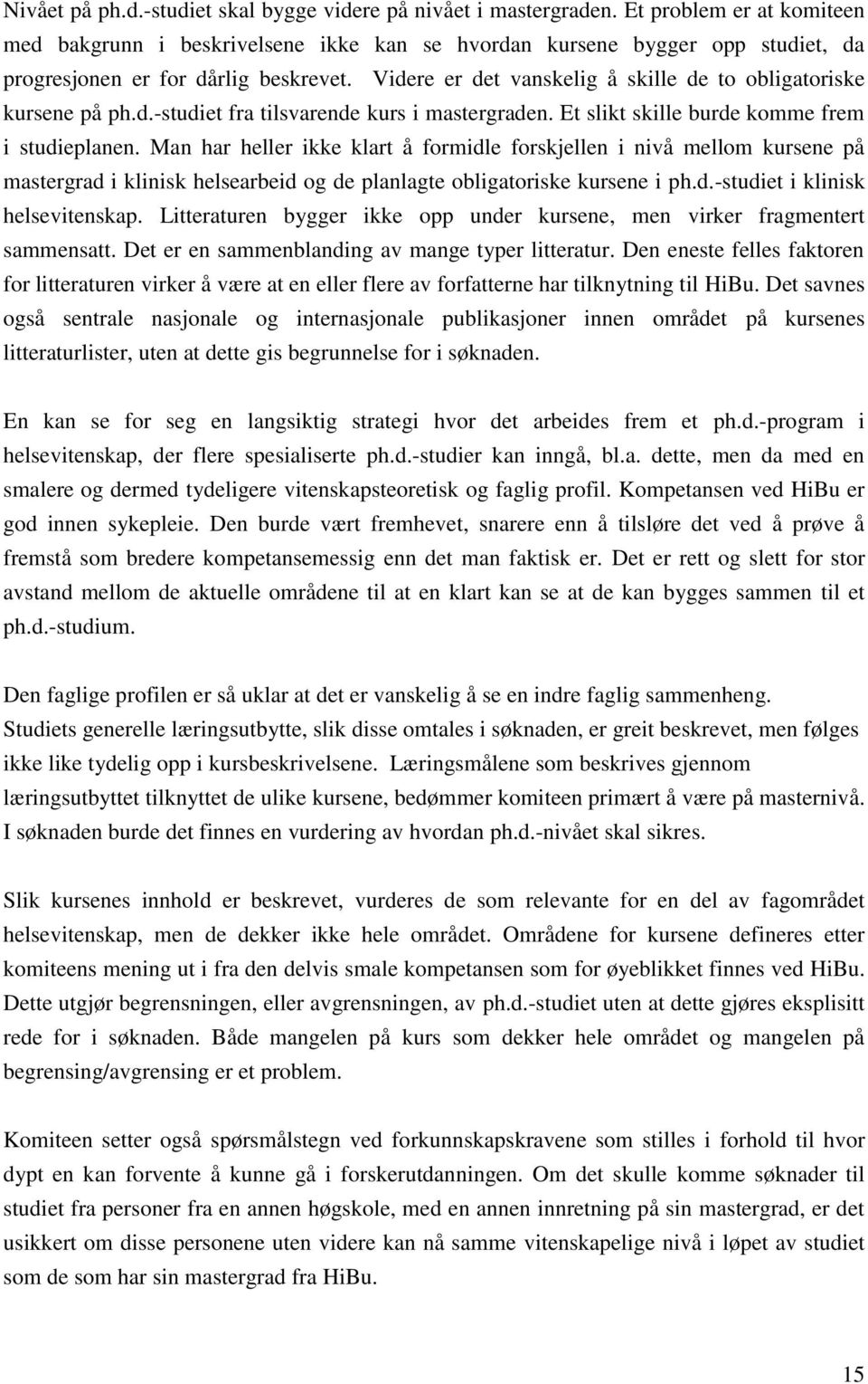 Videre er det vanskelig å skille de to obligatoriske kursene på ph.d.-studiet fra tilsvarende kurs i mastergraden. Et slikt skille burde komme frem i studieplanen.