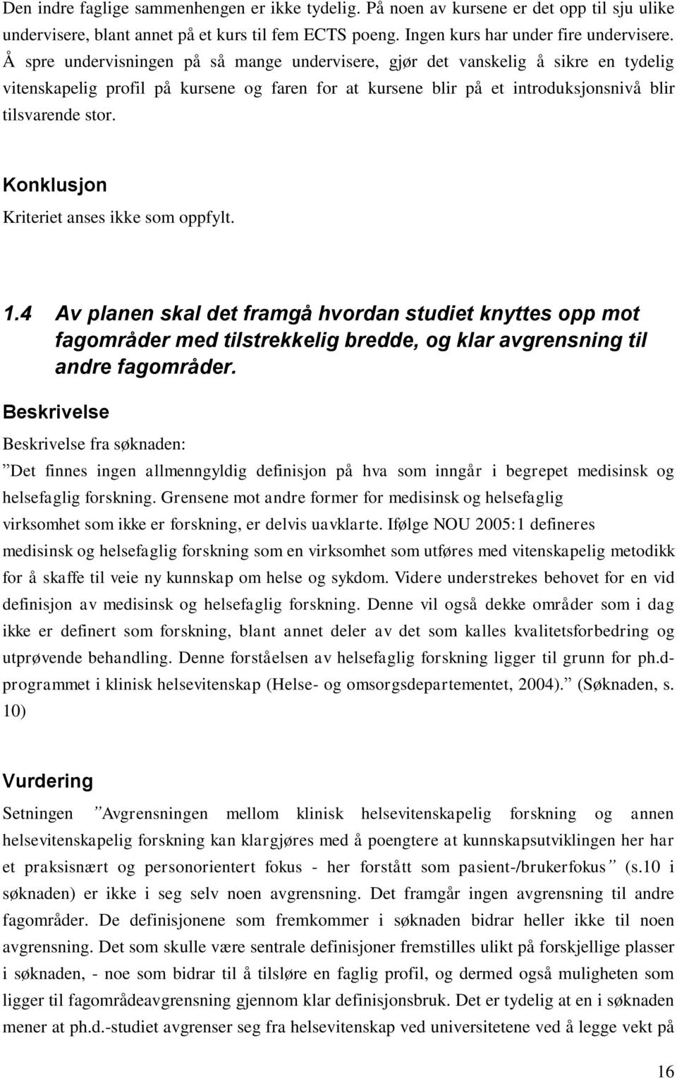 Konklusjon Kriteriet anses ikke som oppfylt. 1.4 Av planen skal det framgå hvordan studiet knyttes opp mot fagområder med tilstrekkelig bredde, og klar avgrensning til andre fagområder.