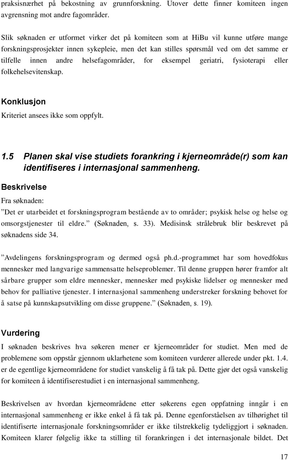 helsefagområder, for eksempel geriatri, fysioterapi eller folkehelsevitenskap. Konklusjon Kriteriet ansees ikke som oppfylt. 1.