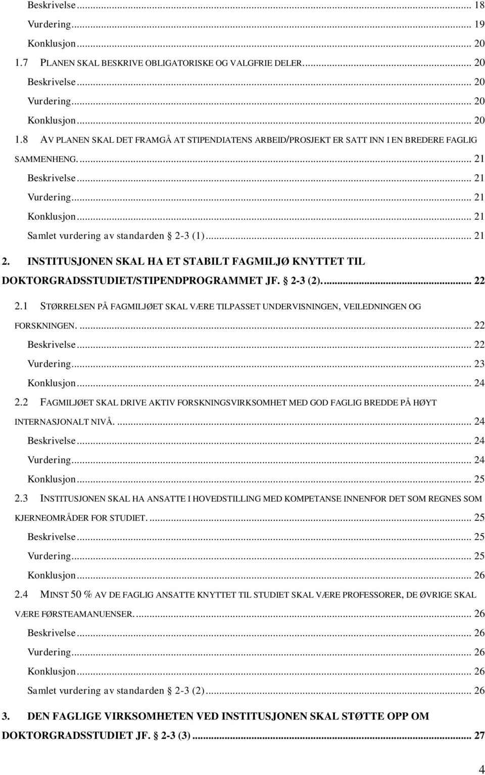 2-3 (2)... 22 2.1 STØRRELSEN PÅ FAGMILJØET SKAL VÆRE TILPASSET UNDERVISNINGEN, VEILEDNINGEN OG FORSKNINGEN.... 22 Beskrivelse... 22 Vurdering... 23 Konklusjon... 24 2.