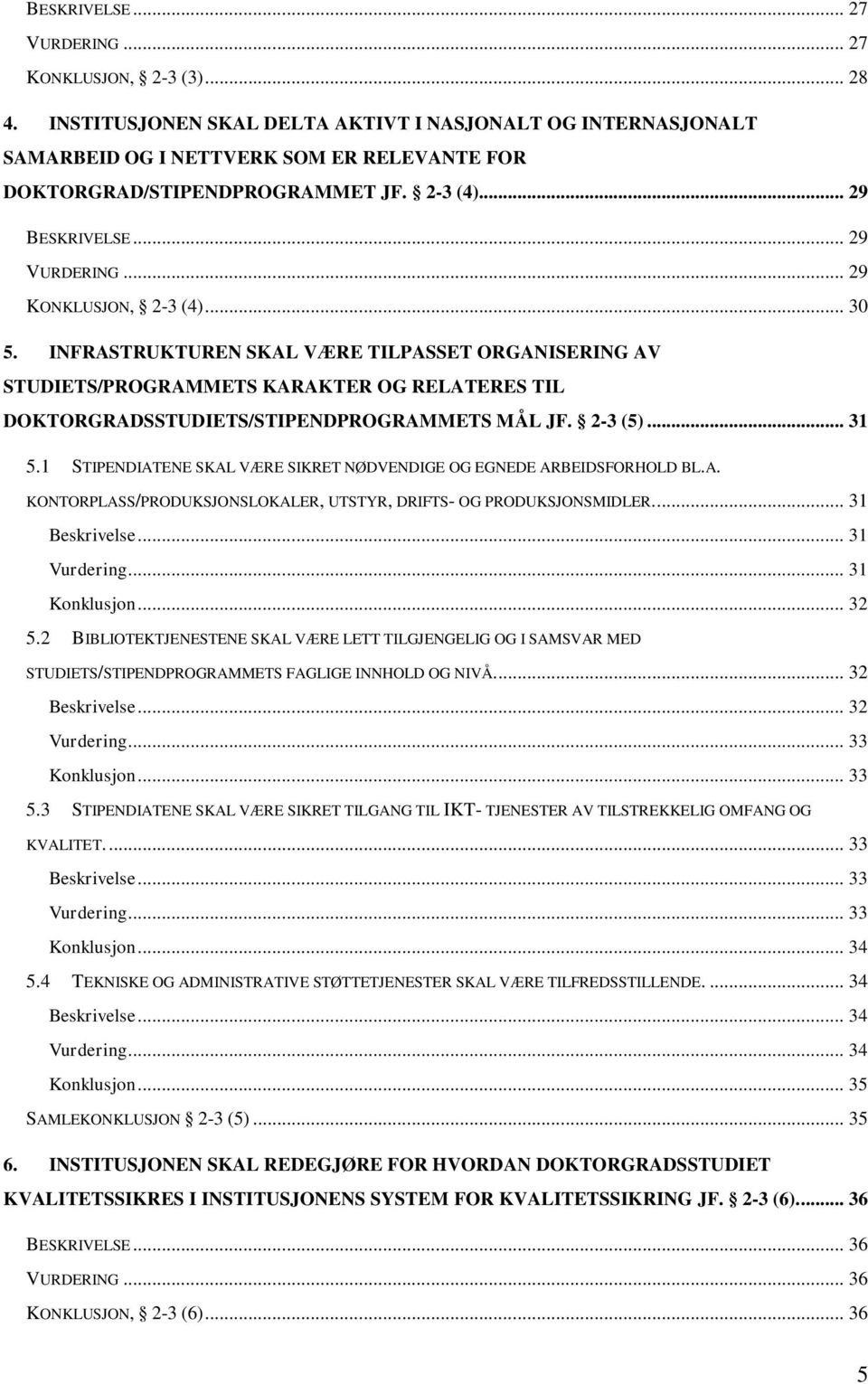 .. 29 KONKLUSJON, 2-3 (4)... 30 5. INFRASTRUKTUREN SKAL VÆRE TILPASSET ORGANISERING AV STUDIETS/PROGRAMMETS KARAKTER OG RELATERES TIL DOKTORGRADSSTUDIETS/STIPENDPROGRAMMETS MÅL JF. 2-3 (5)... 31 5.