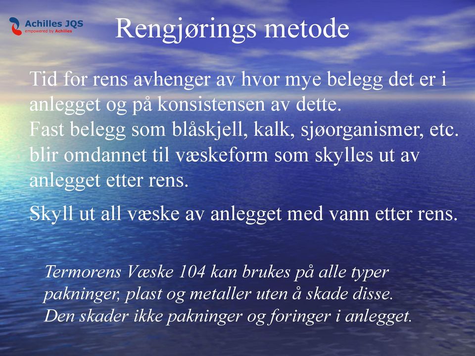 blir omdannet til væskeform som skylles ut av anlegget etter rens.