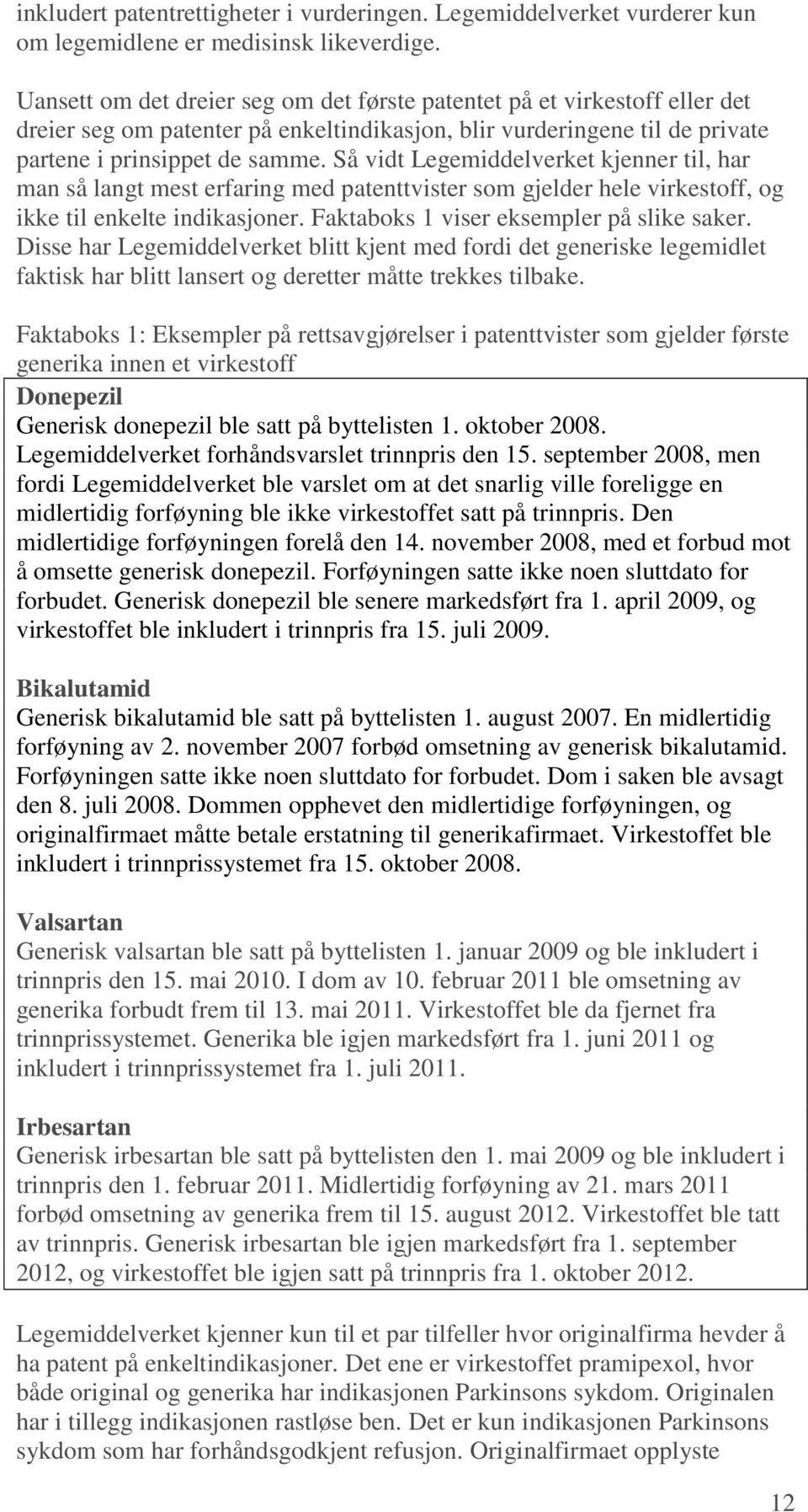 Så vidt Legemiddelverket kjenner til, har man så langt mest erfaring med patenttvister som gjelder hele virkestoff, og ikke til enkelte indikasjoner. Faktaboks 1 viser eksempler på slike saker.