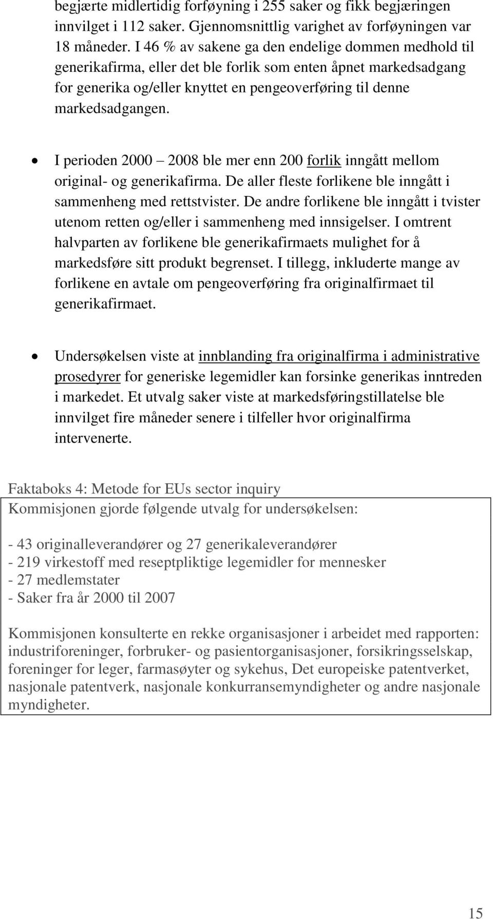 I perioden 2000 2008 ble mer enn 200 forlik inngått mellom original- og generikafirma. De aller fleste forlikene ble inngått i sammenheng med rettstvister.